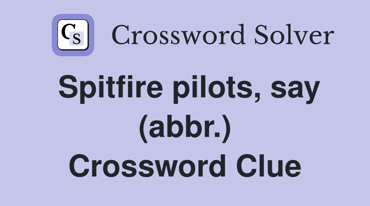 Spitfire pilots, say (abbr.) Crossword Clue