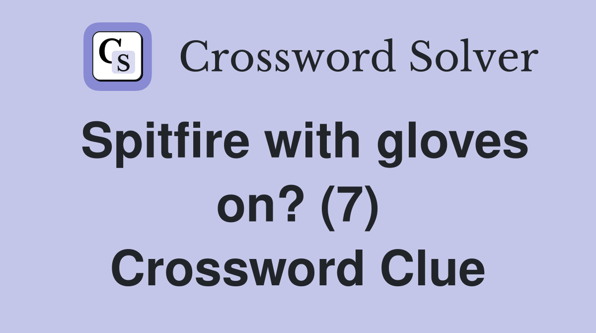 Spitfire with gloves on? (7) Crossword Clue