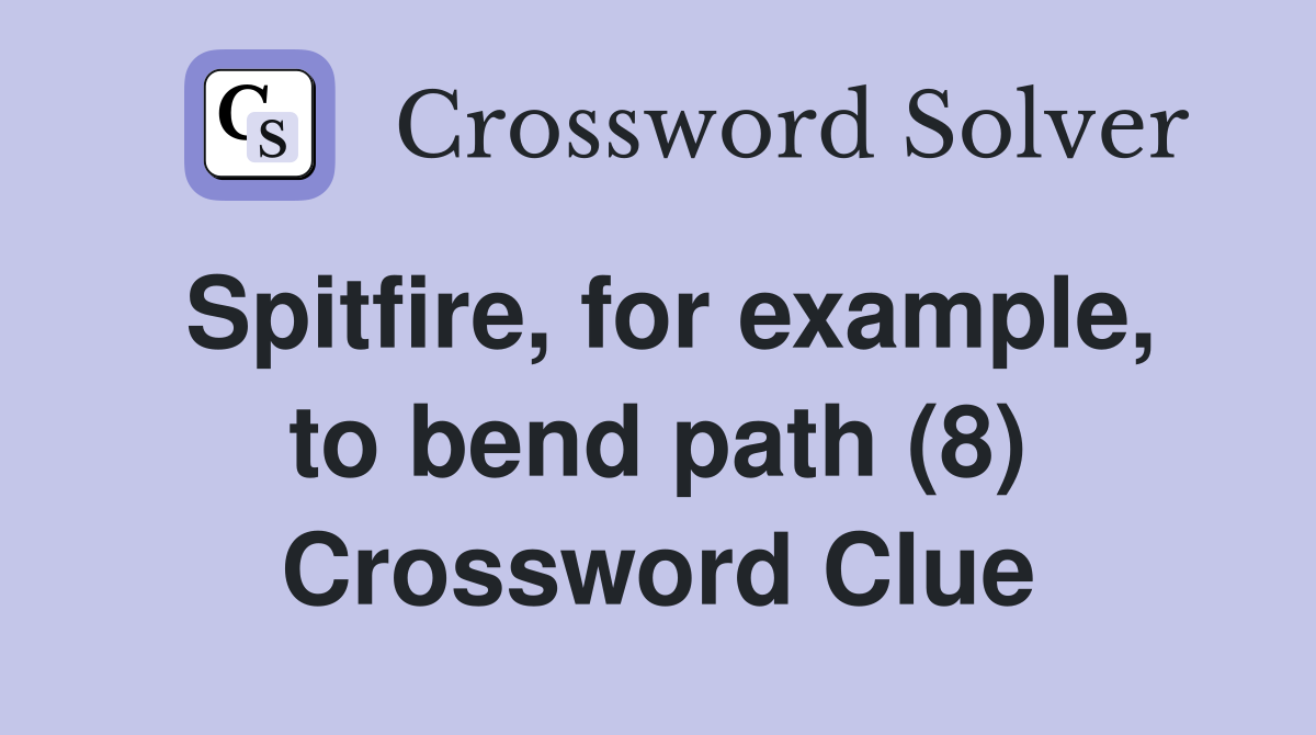 Spitfire, for example, to bend path (8) Crossword Clue
