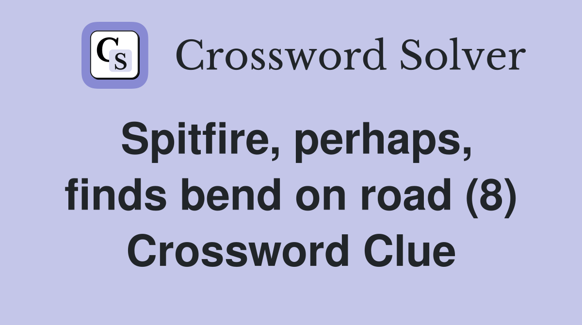 Spitfire, perhaps, finds bend on road (8) Crossword Clue