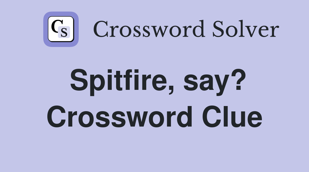 Spitfire, say? Crossword Clue