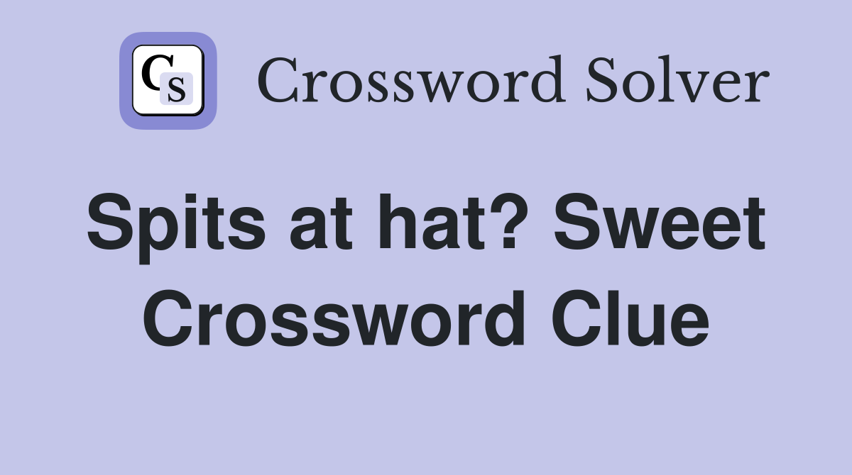 Spits at hat? Sweet  Crossword Clue