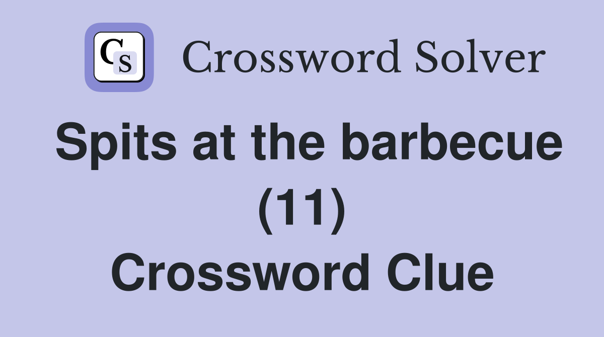 Spits at the barbecue (11) Crossword Clue