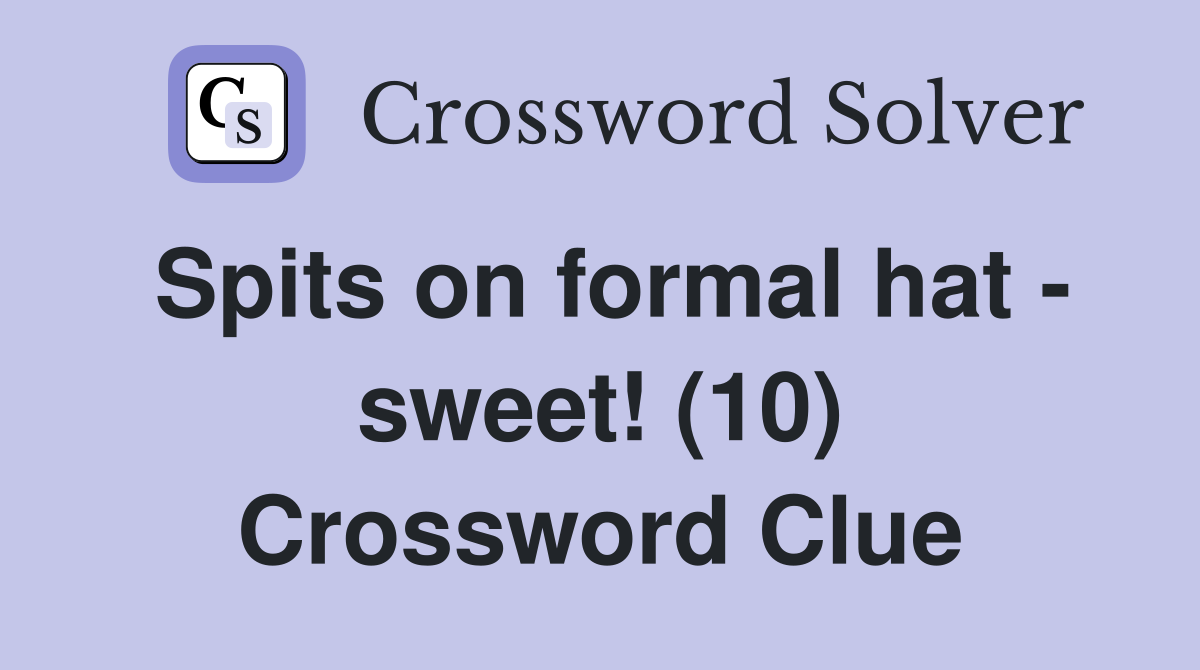 Spits on formal hat - sweet! (10) Crossword Clue