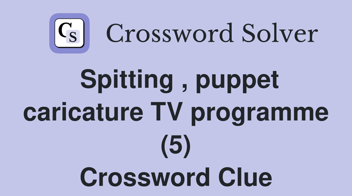 Spitting , puppet caricature TV programme (5) Crossword Clue