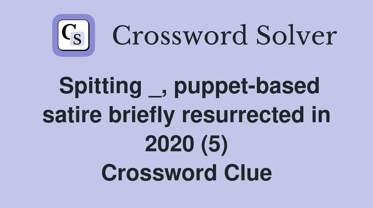 Spitting _, puppet-based satire briefly resurrected in 2020 (5) Crossword Clue