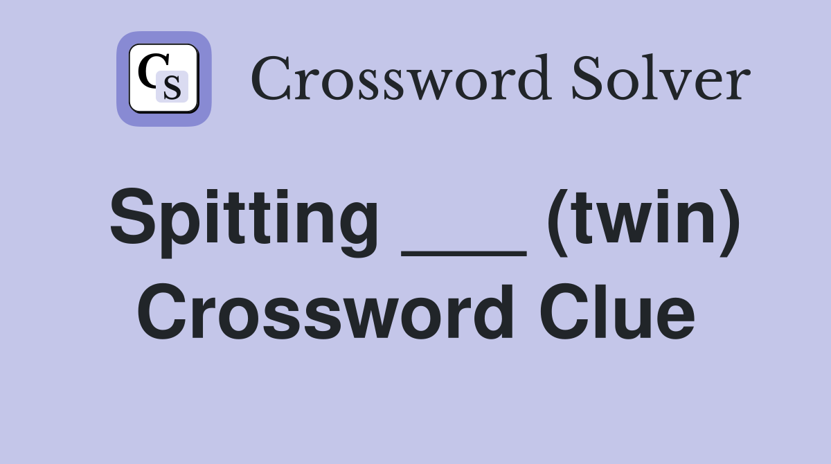 Spitting ___ (twin) Crossword Clue