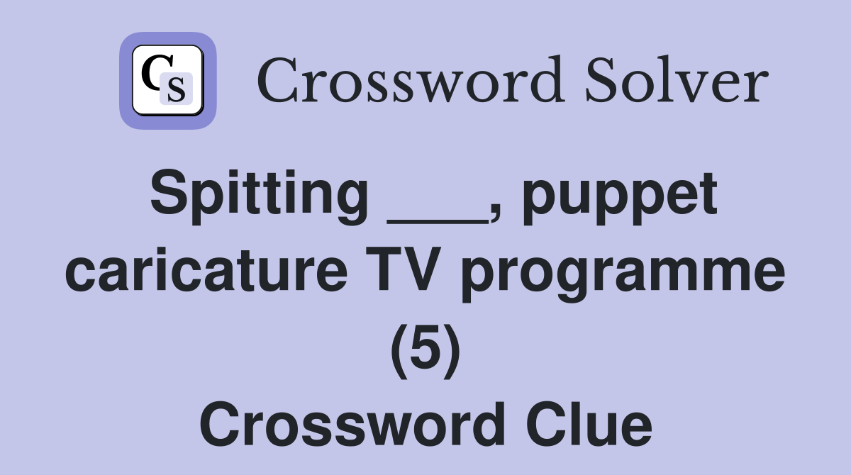 Spitting ___, puppet caricature TV programme (5) Crossword Clue