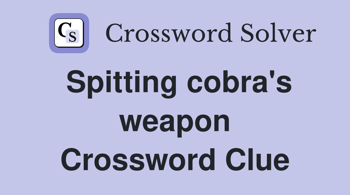 Spitting cobra's weapon Crossword Clue