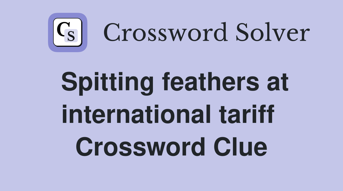 Spitting feathers at international tariff  Crossword Clue
