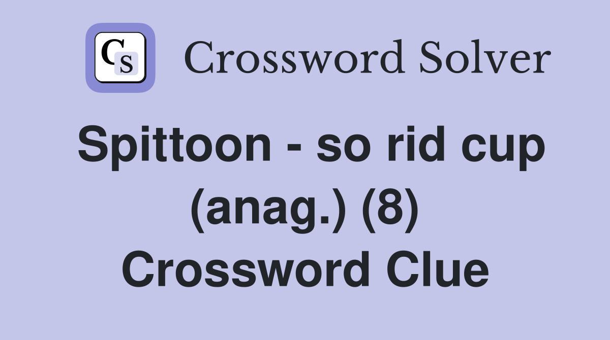 Spittoon - so rid cup (anag.) (8) Crossword Clue