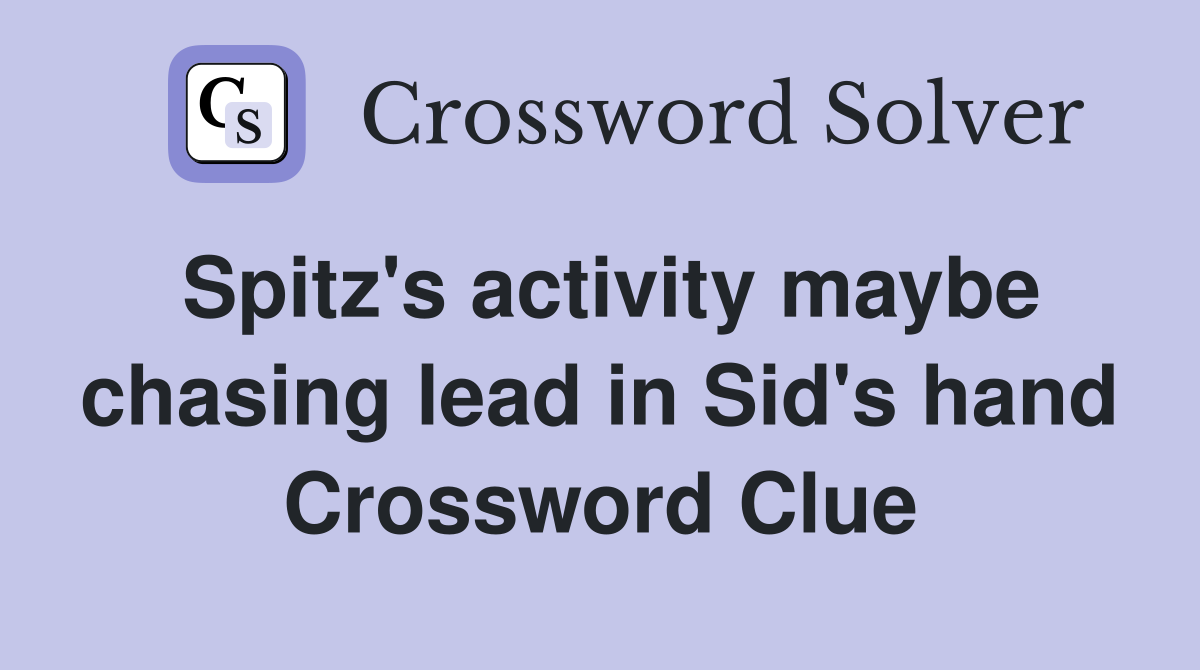 Spitz's activity maybe chasing lead in Sid's hand Crossword Clue