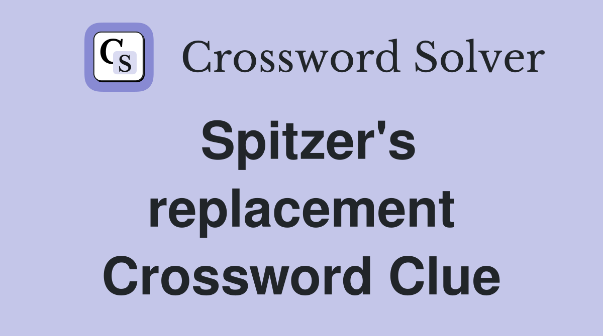 Spitzer's replacement Crossword Clue