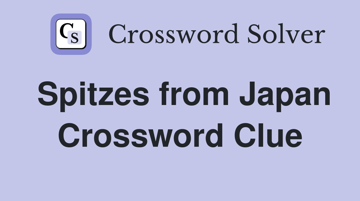 Spitzes from Japan Crossword Clue