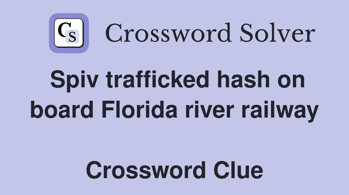 Spiv trafficked hash on board Florida river railway  Crossword Clue