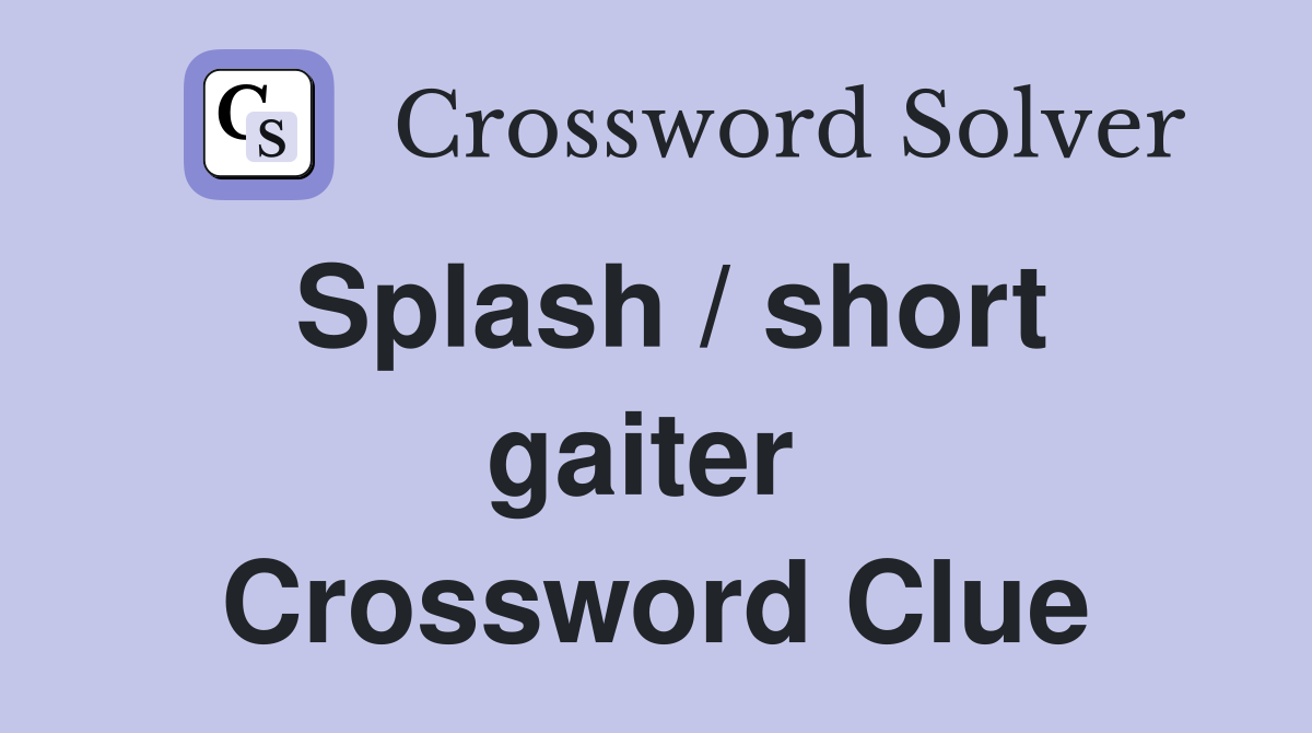 Splash / short gaiter  Crossword Clue