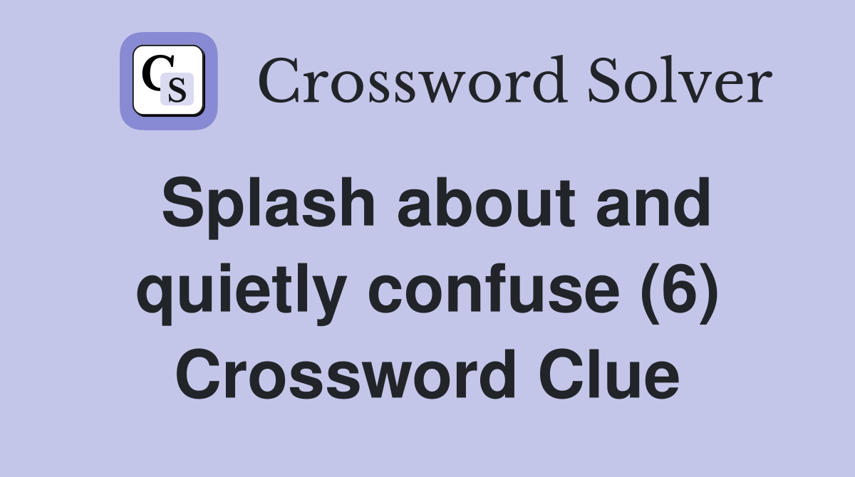 Splash about and quietly confuse (6) Crossword Clue