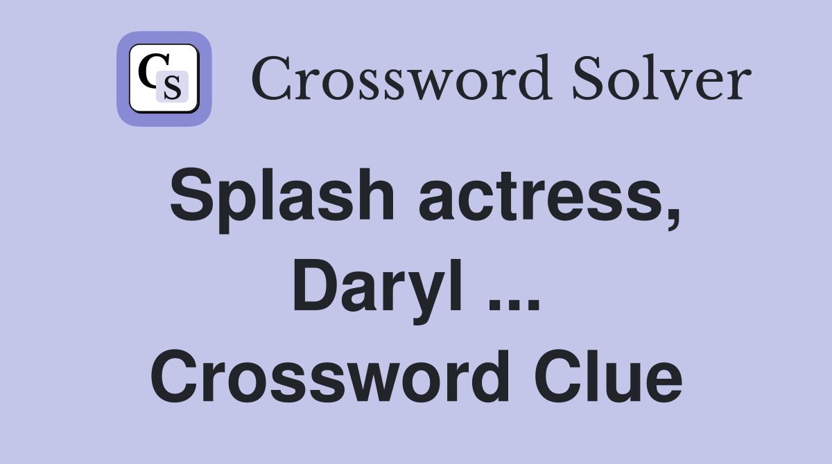 Splash actress, Daryl ... Crossword Clue