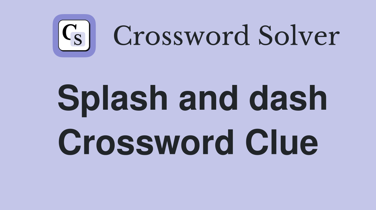 Splash and dash Crossword Clue