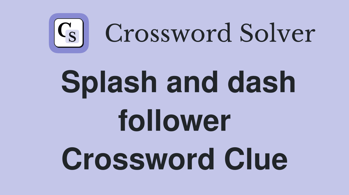 Splash and dash follower Crossword Clue