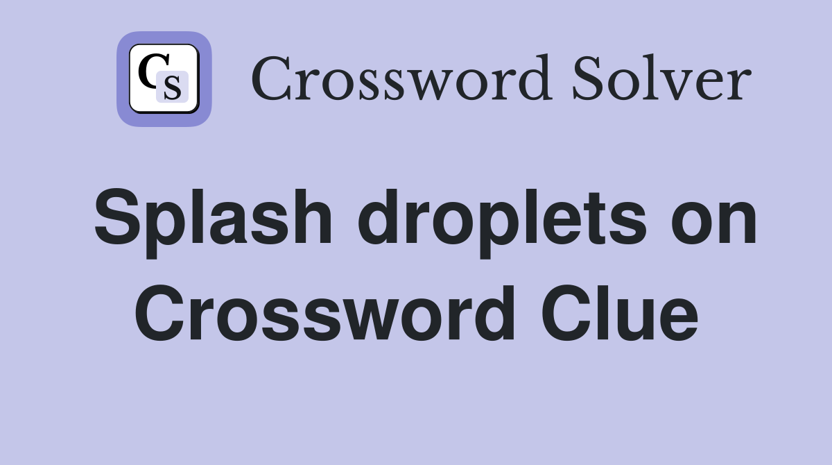 Splash droplets on Crossword Clue