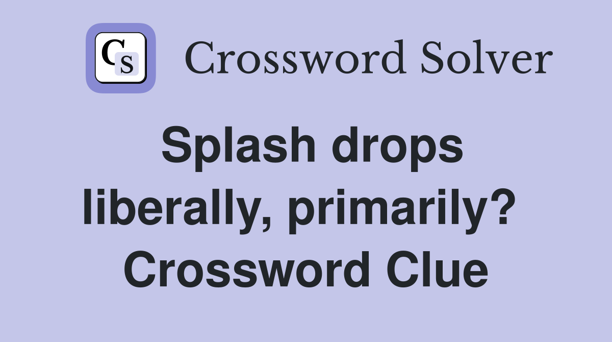 Splash drops liberally, primarily?  Crossword Clue