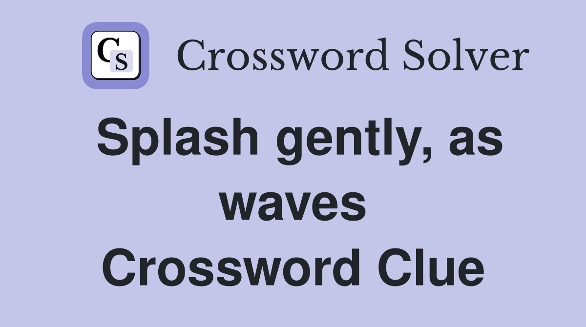 Splash gently, as waves Crossword Clue