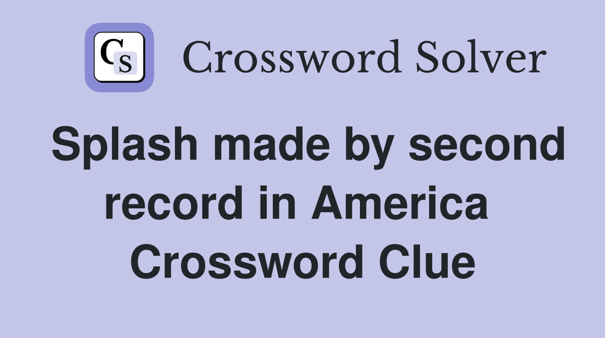 Splash made by second record in America  Crossword Clue