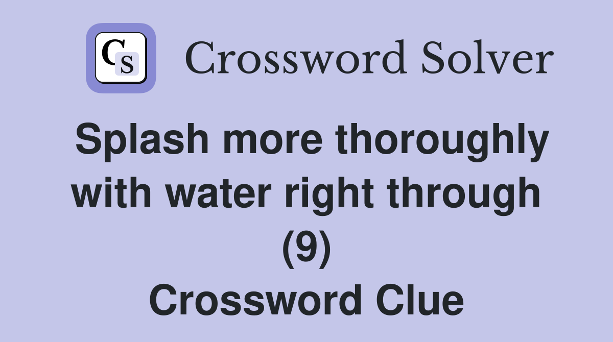 Splash more thoroughly with water right through (9) Crossword Clue