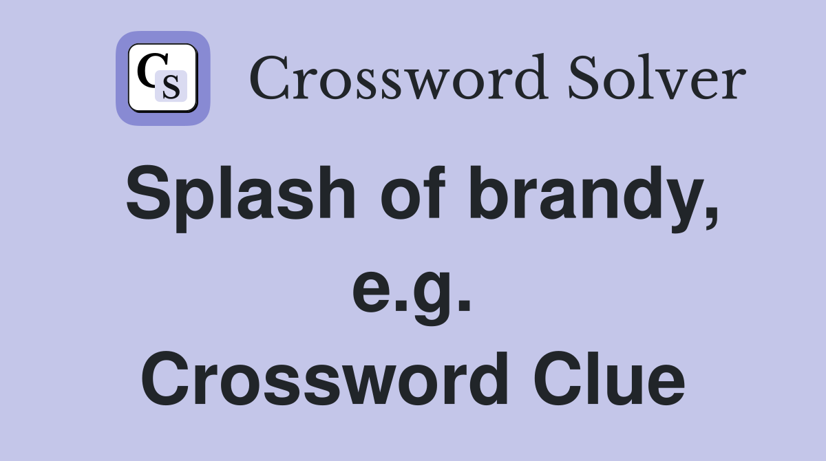 Splash of brandy, e.g. Crossword Clue