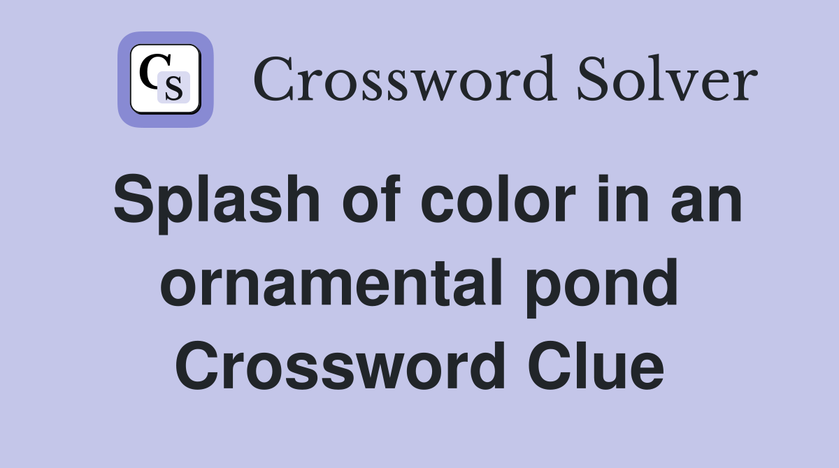 Splash of color in an ornamental pond Crossword Clue