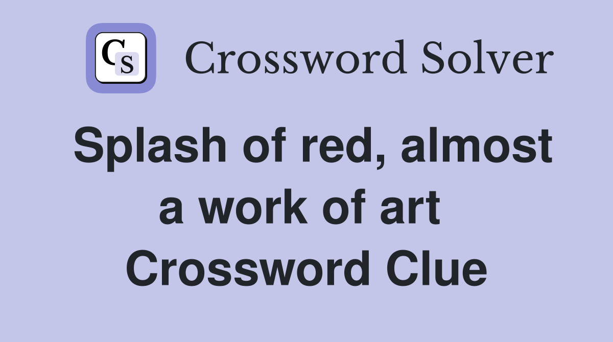 Splash of red, almost a work of art  Crossword Clue