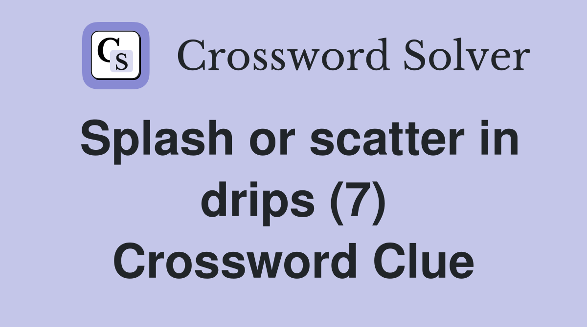 Splash or scatter in drips (7) Crossword Clue