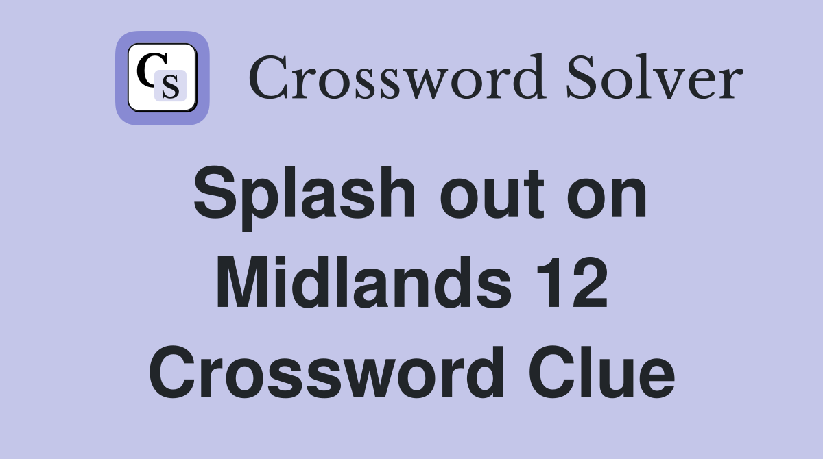 Splash out on Midlands 12 Crossword Clue