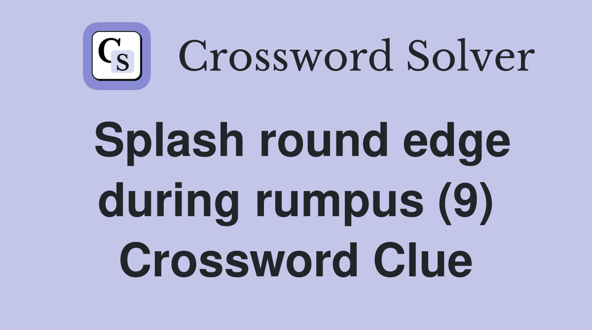 Splash round edge during rumpus (9) Crossword Clue