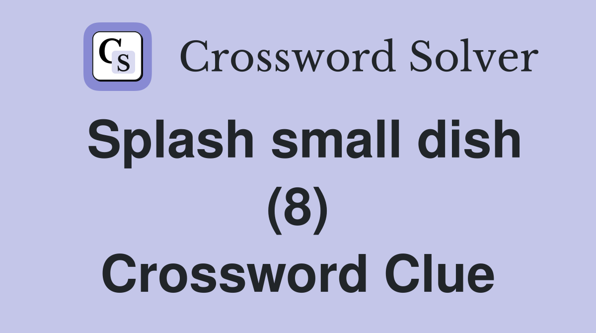Splash small dish (8) Crossword Clue