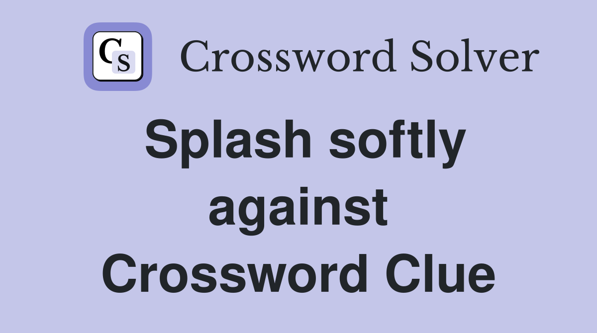 Splash softly against Crossword Clue