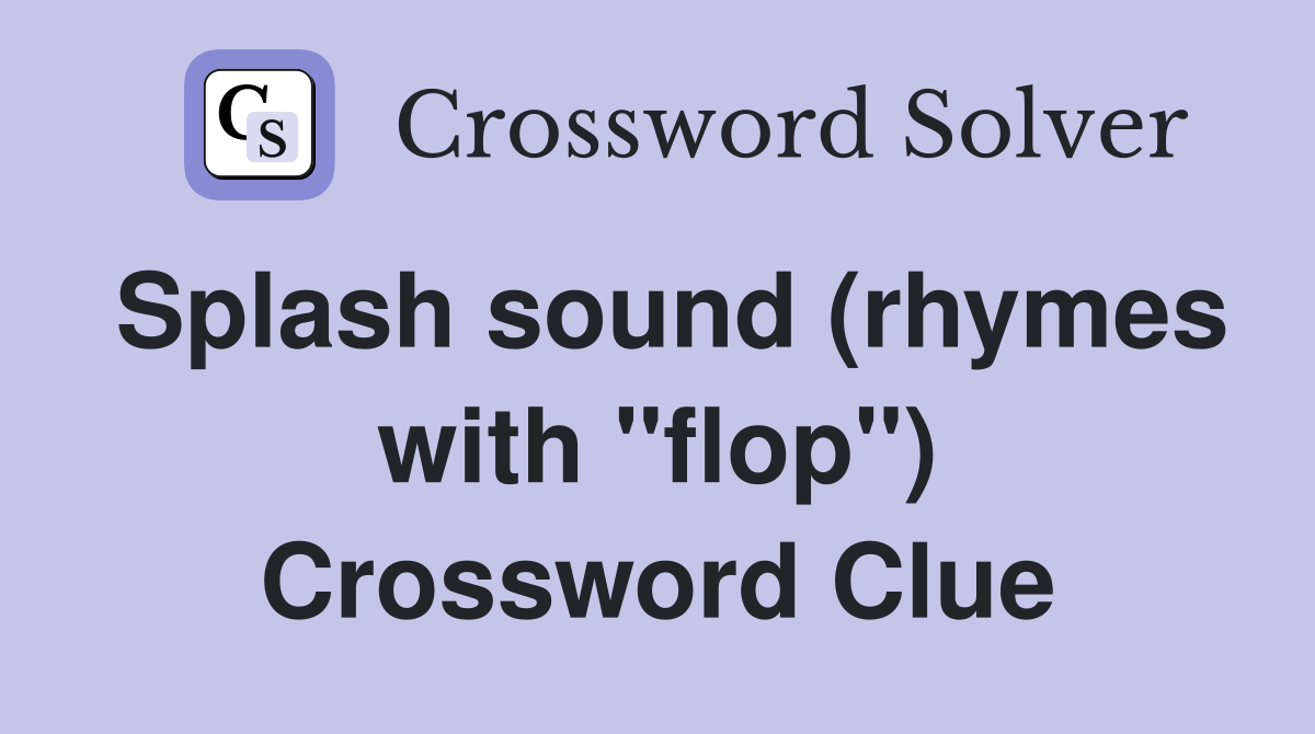Splash sound (rhymes with "flop") Crossword Clue