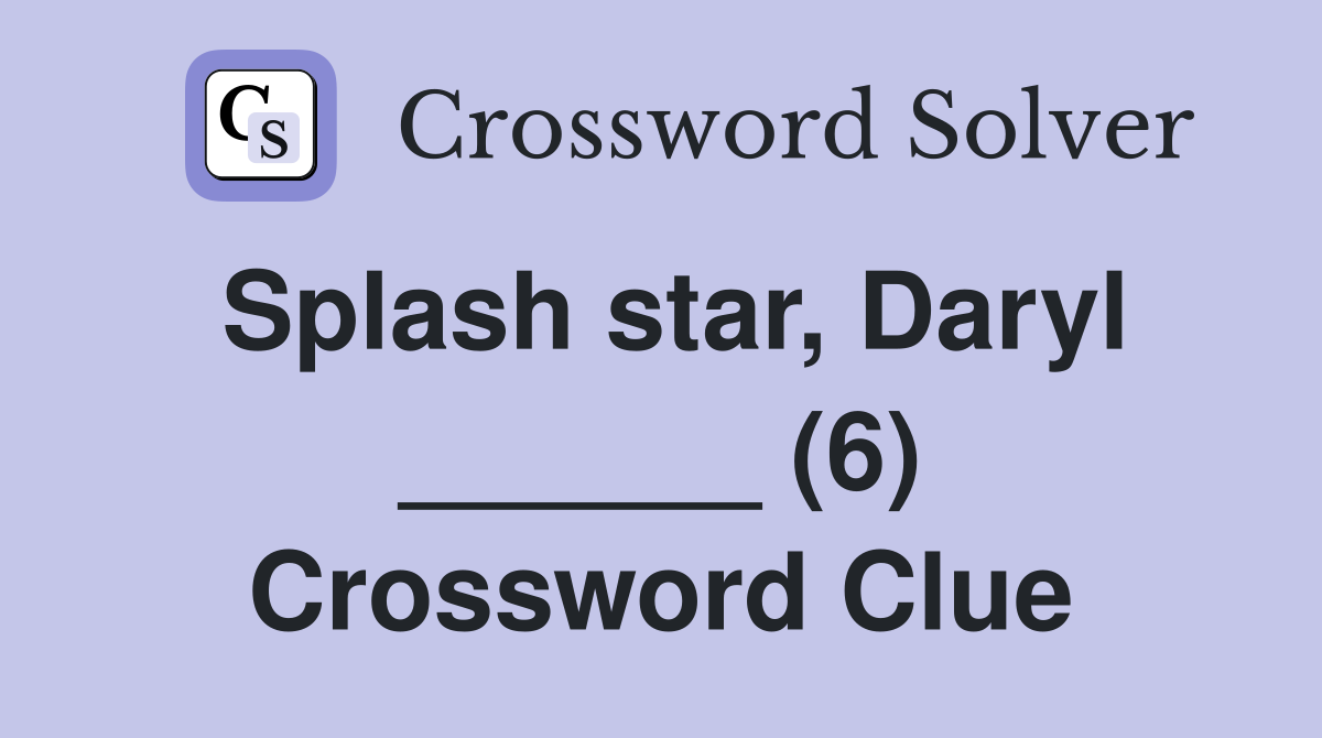 Splash star, Daryl ______ (6) Crossword Clue