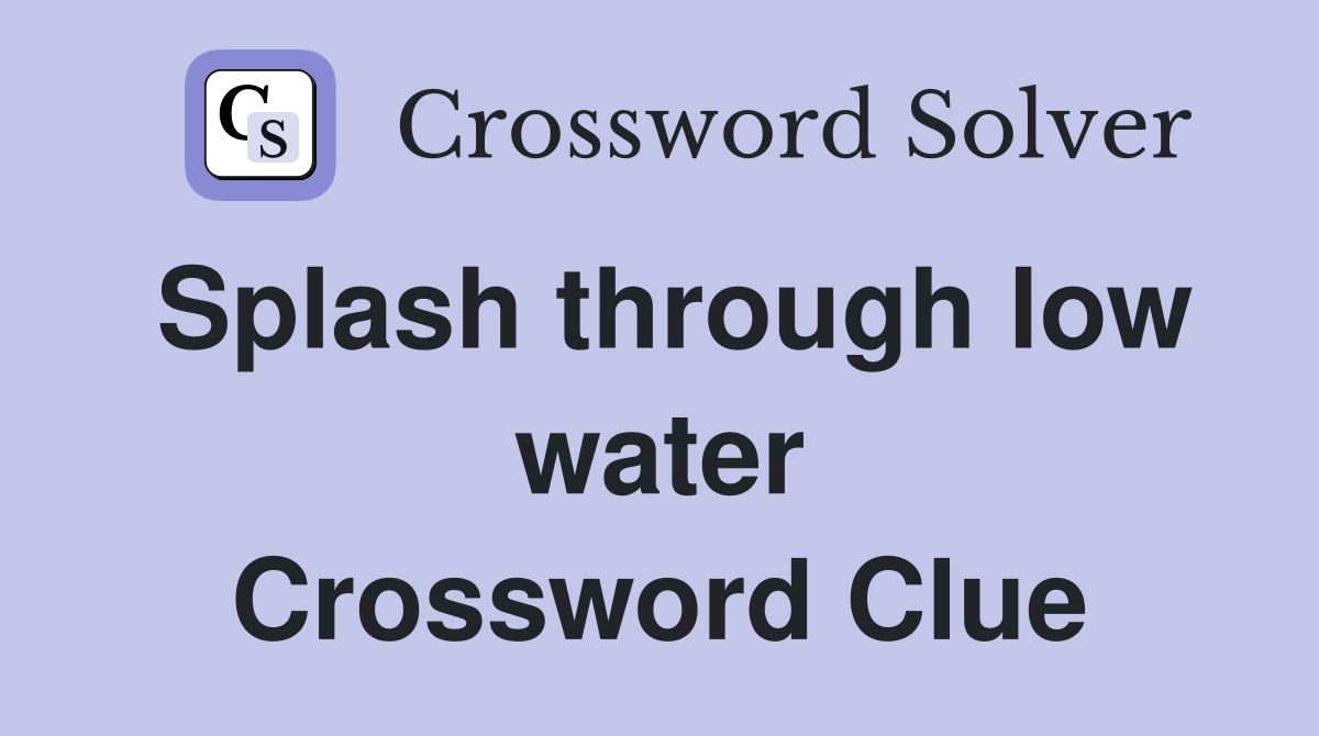 Splash through low water Crossword Clue