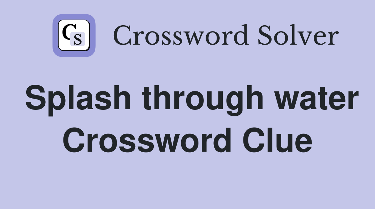 Splash through water Crossword Clue
