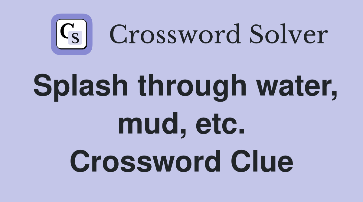 Splash through water, mud, etc. Crossword Clue