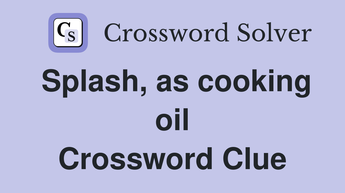 Splash, as cooking oil Crossword Clue