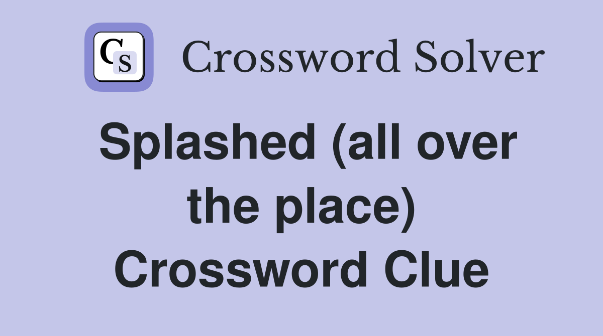 Splashed (all over the place) Crossword Clue