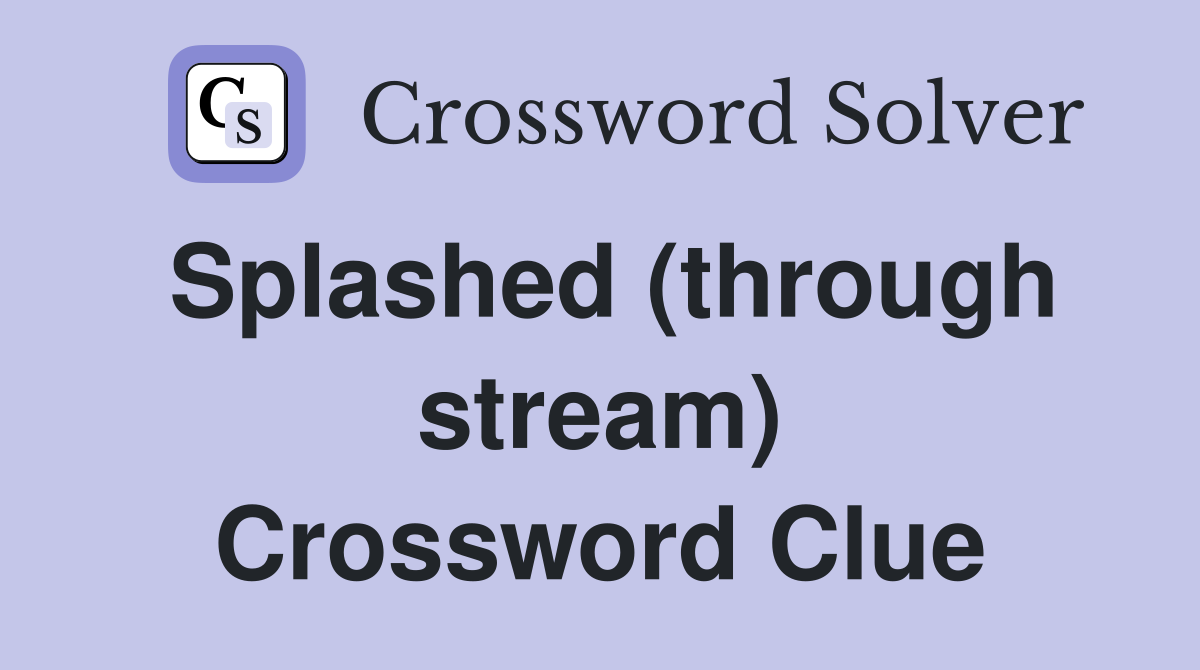 Splashed (through stream) Crossword Clue