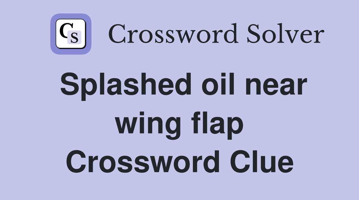Splashed oil near wing flap Crossword Clue