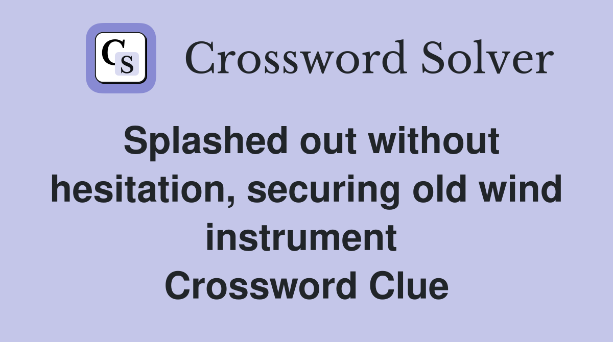 Splashed out without hesitation, securing old wind instrument  Crossword Clue