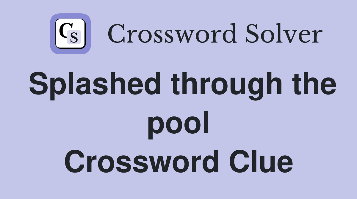 Splashed through the pool Crossword Clue