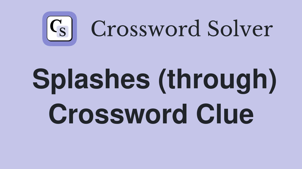 Splashes (through) Crossword Clue