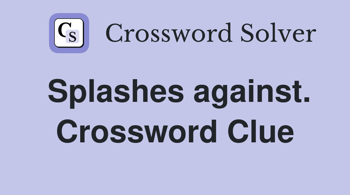 Splashes against. Crossword Clue